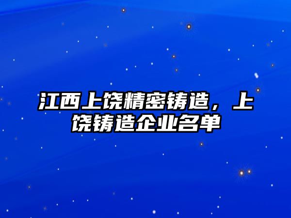 江西上饒精密鑄造，上饒鑄造企業(yè)名單