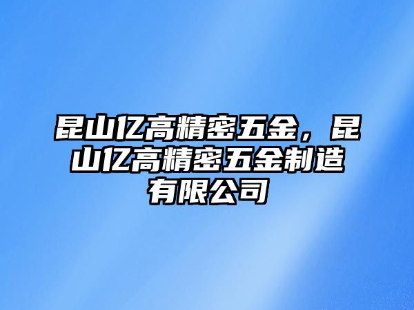 昆山億高精密五金，昆山億高精密五金制造有限公司