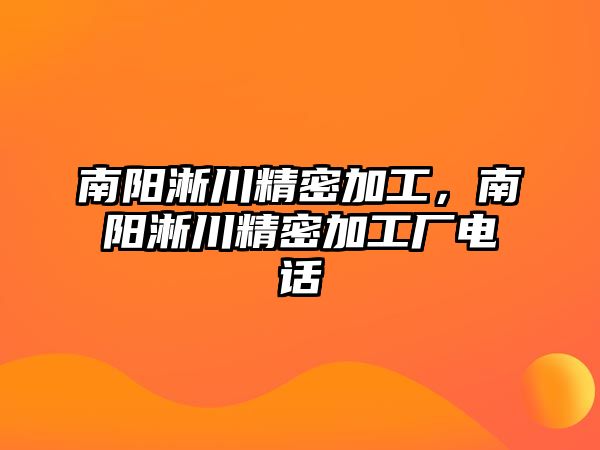 南陽淅川精密加工，南陽淅川精密加工廠電話