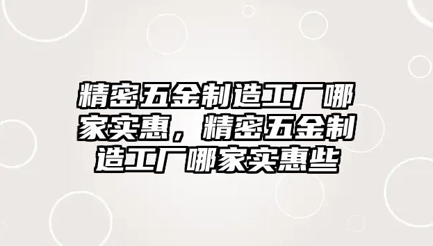 精密五金制造工廠哪家實(shí)惠，精密五金制造工廠哪家實(shí)惠些