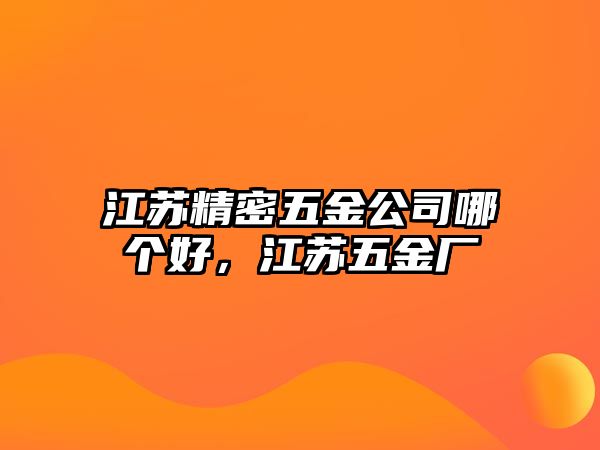 江蘇精密五金公司哪個(gè)好，江蘇五金廠