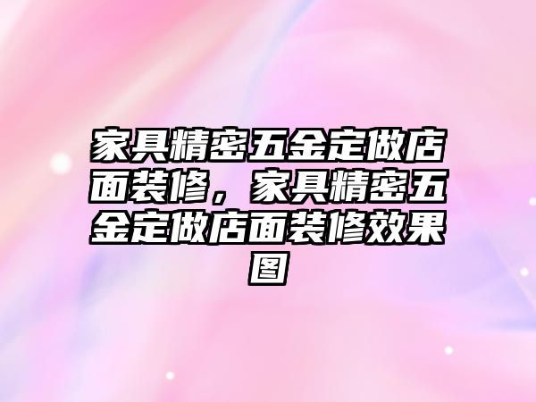 家具精密五金定做店面裝修，家具精密五金定做店面裝修效果圖