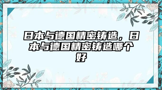 日本與德國(guó)精密鑄造，日本與德國(guó)精密鑄造哪個(gè)好