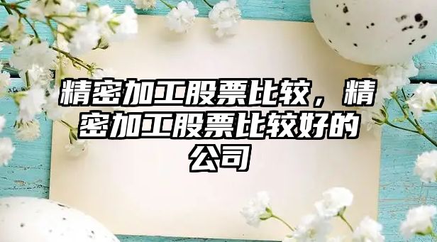 精密加工股票比較，精密加工股票比較好的公司