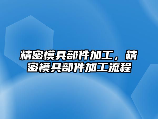 精密模具部件加工，精密模具部件加工流程