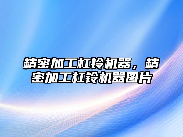 精密加工杠鈴機(jī)器，精密加工杠鈴機(jī)器圖片