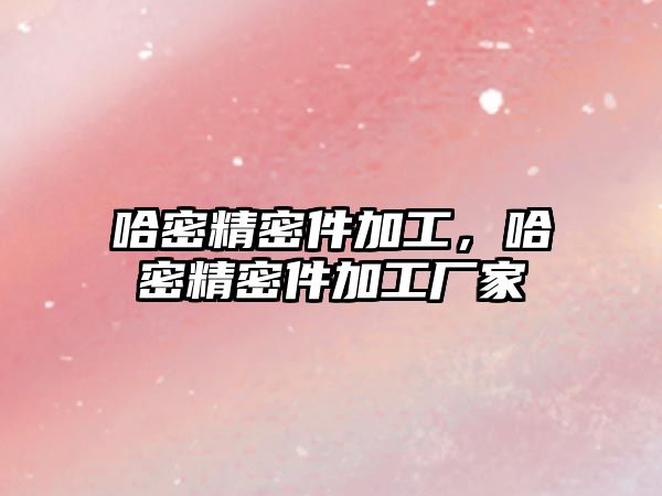 哈密精密件加工，哈密精密件加工廠家