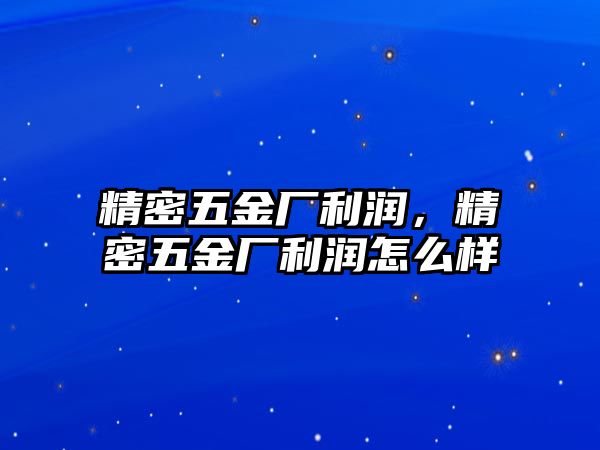 精密五金廠利潤，精密五金廠利潤怎么樣