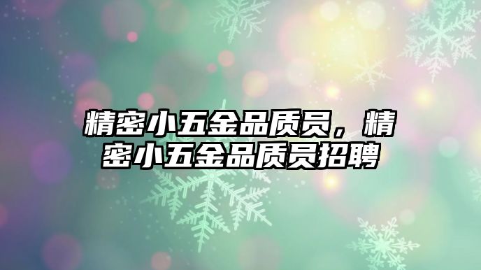 精密小五金品質(zhì)員，精密小五金品質(zhì)員招聘