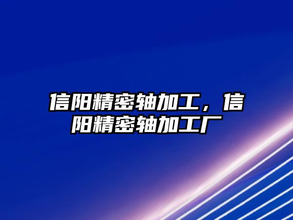 信陽精密軸加工，信陽精密軸加工廠