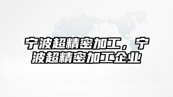 寧波超精密加工，寧波超精密加工企業(yè)