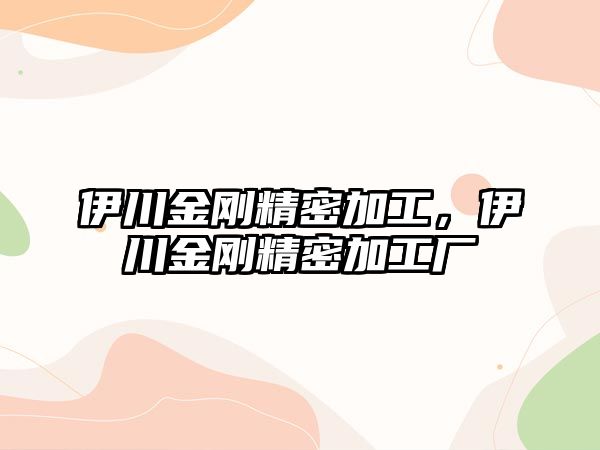 伊川金剛精密加工，伊川金剛精密加工廠