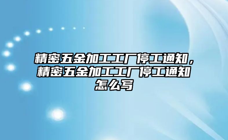 精密五金加工工廠停工通知，精密五金加工工廠停工通知怎么寫