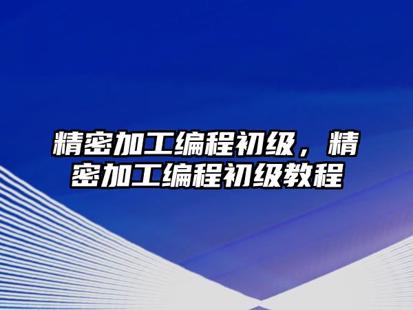 精密加工編程初級，精密加工編程初級教程