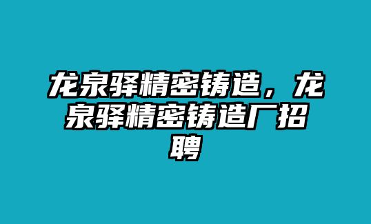 龍泉驛精密鑄造，龍泉驛精密鑄造廠招聘