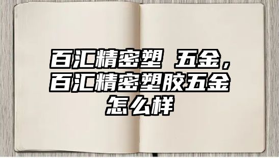 百匯精密塑膠五金，百匯精密塑膠五金怎么樣