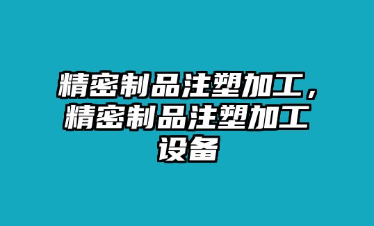 精密制品注塑加工，精密制品注塑加工設備