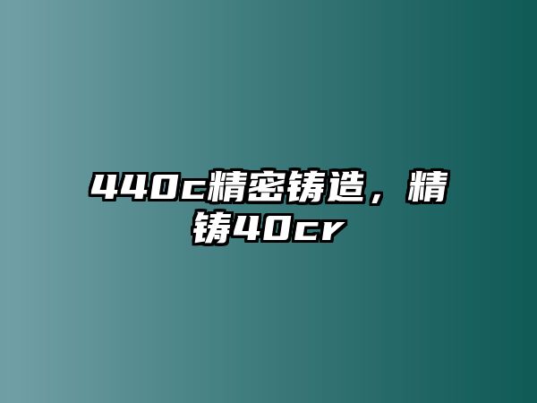 440c精密鑄造，精鑄40cr