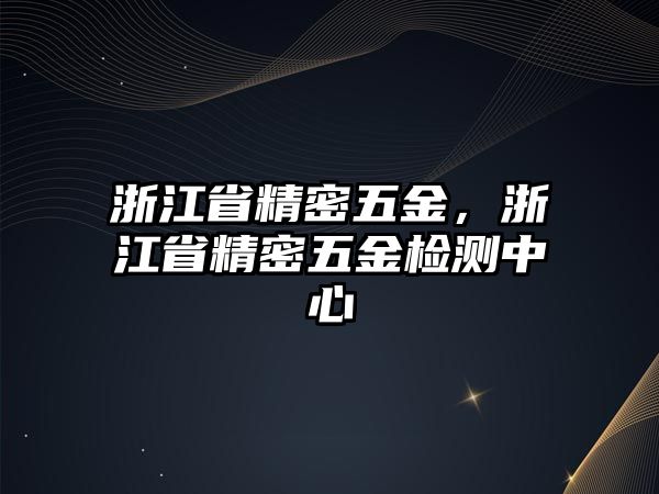 浙江省精密五金，浙江省精密五金檢測(cè)中心