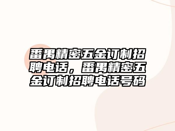 番禺精密五金訂制招聘電話，番禺精密五金訂制招聘電話號(hào)碼