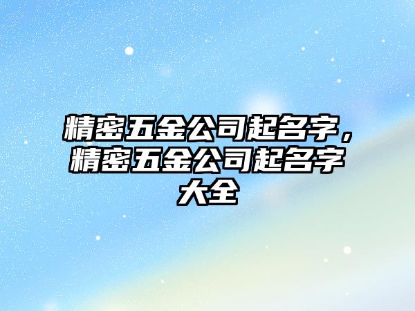 精密五金公司起名字，精密五金公司起名字大全