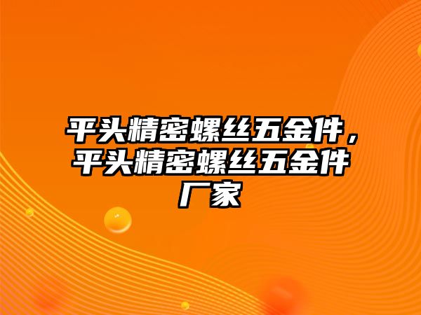 平頭精密螺絲五金件，平頭精密螺絲五金件廠家