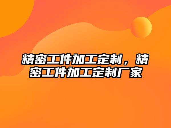 精密工件加工定制，精密工件加工定制廠家