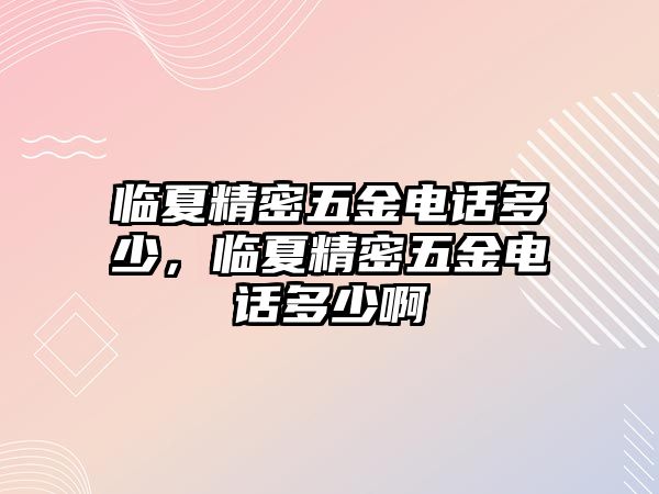 臨夏精密五金電話多少，臨夏精密五金電話多少啊