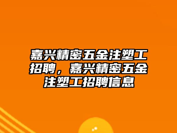 嘉興精密五金注塑工招聘，嘉興精密五金注塑工招聘信息