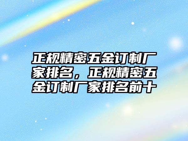 正規(guī)精密五金訂制廠家排名，正規(guī)精密五金訂制廠家排名前十