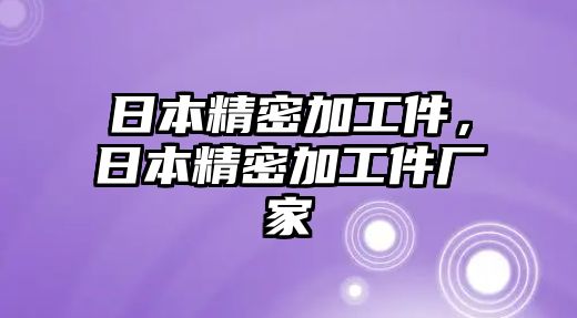 日本精密加工件，日本精密加工件廠家