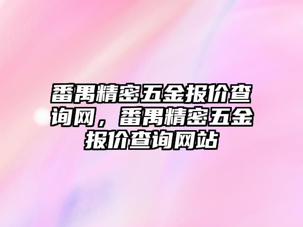 番禺精密五金報價查詢網(wǎng)，番禺精密五金報價查詢網(wǎng)站