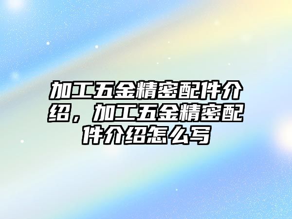 加工五金精密配件介紹，加工五金精密配件介紹怎么寫