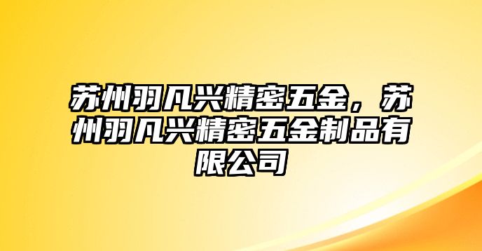 蘇州羽凡興精密五金，蘇州羽凡興精密五金制品有限公司