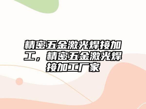 精密五金激光焊接加工，精密五金激光焊接加工廠家