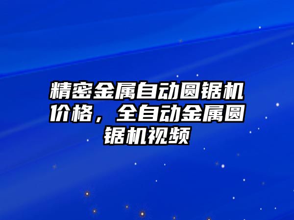 精密金屬自動(dòng)圓鋸機(jī)價(jià)格，全自動(dòng)金屬圓鋸機(jī)視頻