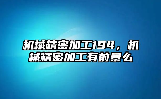 機械精密加工194，機械精密加工有前景么