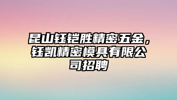 昆山鈺鎧勝精密五金，鈺凱精密模具有限公司招聘