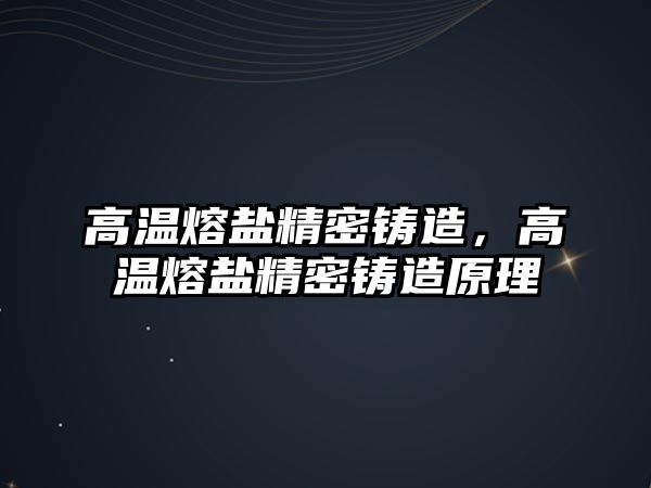 高溫熔鹽精密鑄造，高溫熔鹽精密鑄造原理