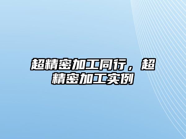 超精密加工同行，超精密加工實(shí)例