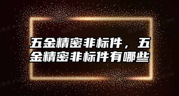 五金精密非標(biāo)件，五金精密非標(biāo)件有哪些