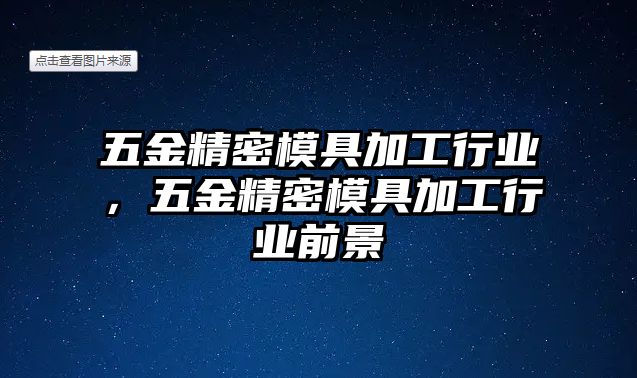 五金精密模具加工行業(yè)，五金精密模具加工行業(yè)前景