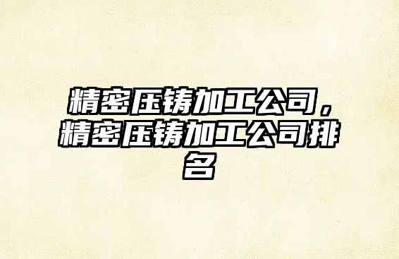 精密壓鑄加工公司，精密壓鑄加工公司排名