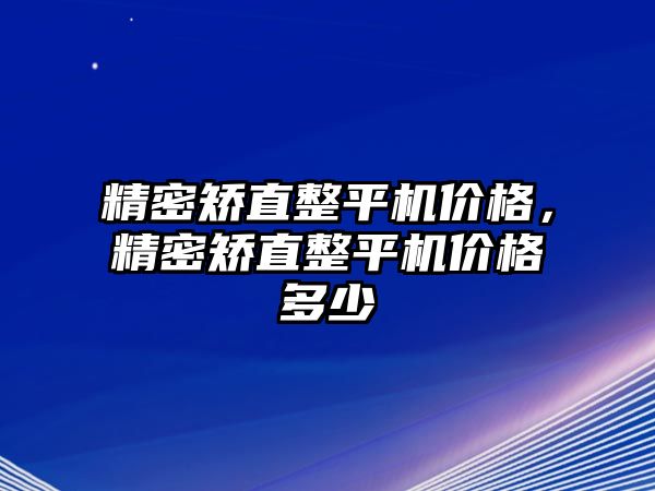 精密矯直整平機價格，精密矯直整平機價格多少