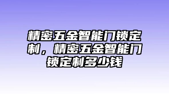 精密五金智能門鎖定制，精密五金智能門鎖定制多少錢