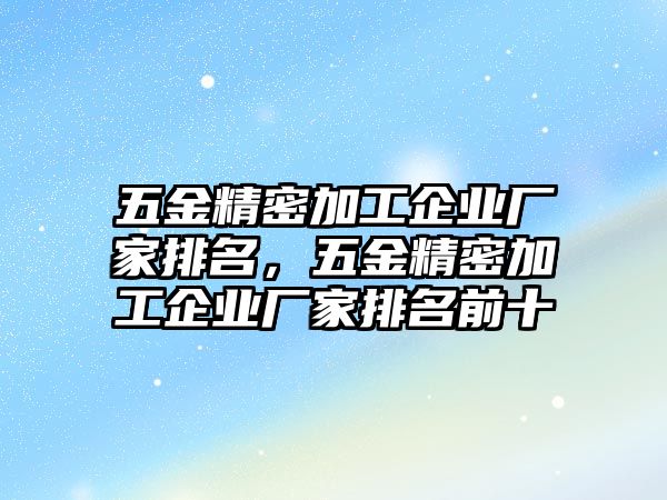 五金精密加工企業(yè)廠家排名，五金精密加工企業(yè)廠家排名前十