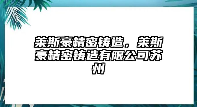 萊斯豪精密鑄造，萊斯豪精密鑄造有限公司蘇州