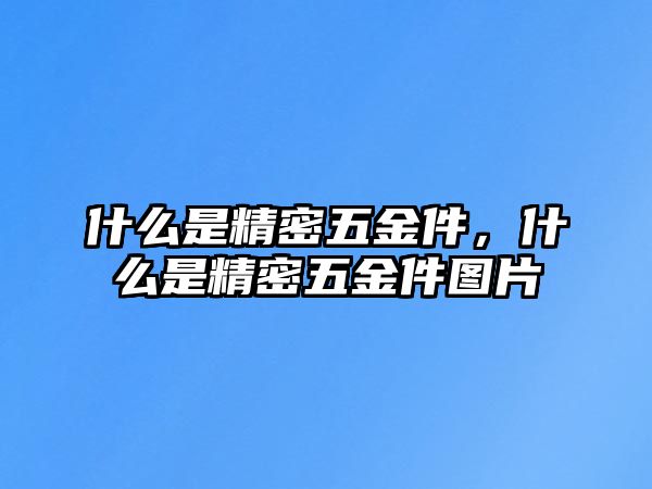 什么是精密五金件，什么是精密五金件圖片