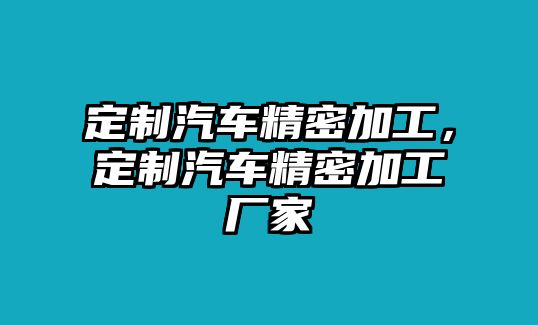 定制汽車精密加工，定制汽車精密加工廠家