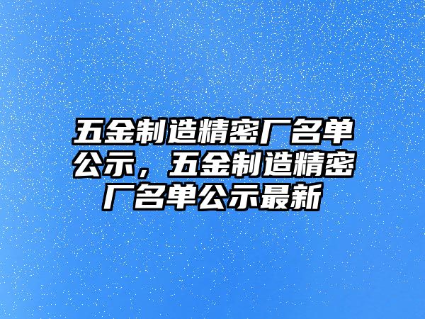 五金制造精密廠名單公示，五金制造精密廠名單公示最新